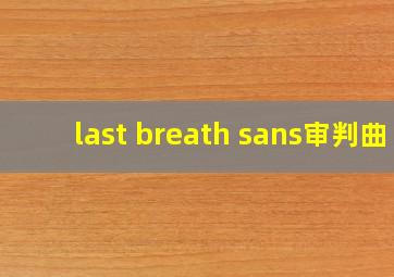 last breath sans审判曲